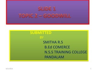 SUBMITTED 
BY 
SMITHA R.S 
B.Ed COMERCE 
N.S.S TRAINING COLLEGE 
PANDALAM 
9/21/2014 1 
 