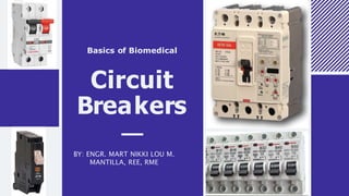 Circuit
Breakers
Basics of Biomedical
BY: ENGR. MART NIKKI LOU M.
MANTILLA, REE, RME
 