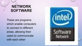 NETWORK
SOFTWARE
These are programs
which enable computers
to connect in different
areas, allowing their
users to communicate
with each other
 