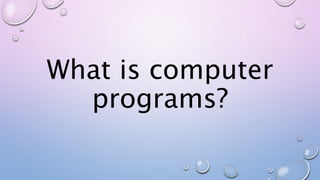 What is computer
programs?
 