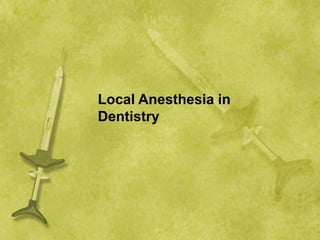 Local Anesthesia in
Dentistry
 
