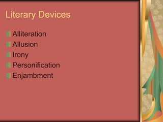 Literary Devices
Alliteration
Allusion
Irony
Personification
Enjambment
 