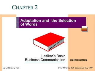 Lesikar’s Basic
Business Communication EIGHTH EDITION
©The McGraw-Hill Companies, Inc., 1999Irwin/McGraw-Hill
CHAPTER 2
Adaptation and the Selection
of Words
 