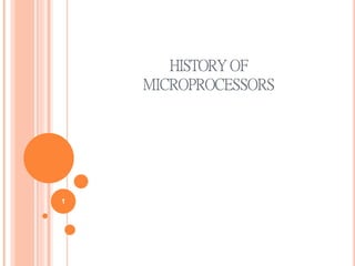 HISTORY OF
MICROPROCESSORS
1
 