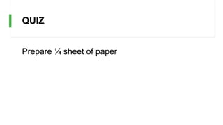 QUIZ
Prepare ¼ sheet of paper
 
