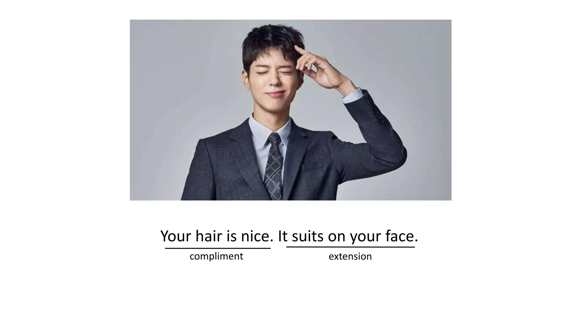 Your hair is nice. It suits on your face.
compliment extension
 