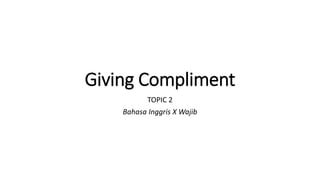 Giving Compliment
TOPIC 2
Bahasa Inggris X Wajib
 