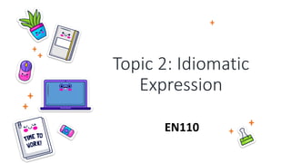 Topic 2: Idiomatic
Expression
EN110
 