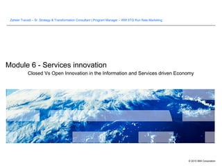 Module 6 - Services innovation Closed Vs Open Innovation in the Information and Services driven Economy 