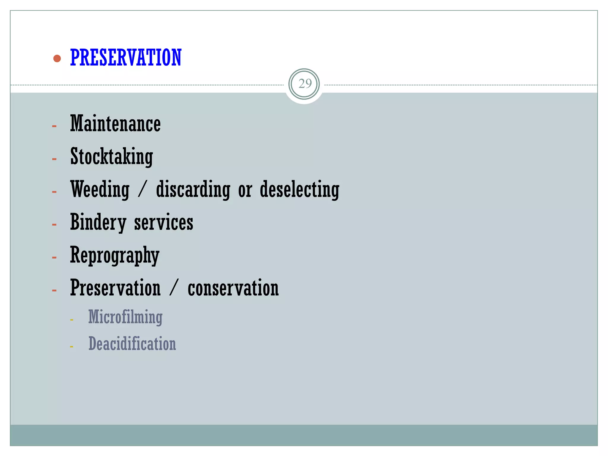29
 PRESERVATION
- Maintenance
- Stocktaking
- Weeding / discarding or deselecting
- Bindery services
- Reprography
- Preservation / conservation
- Microfilming
- Deacidification
 