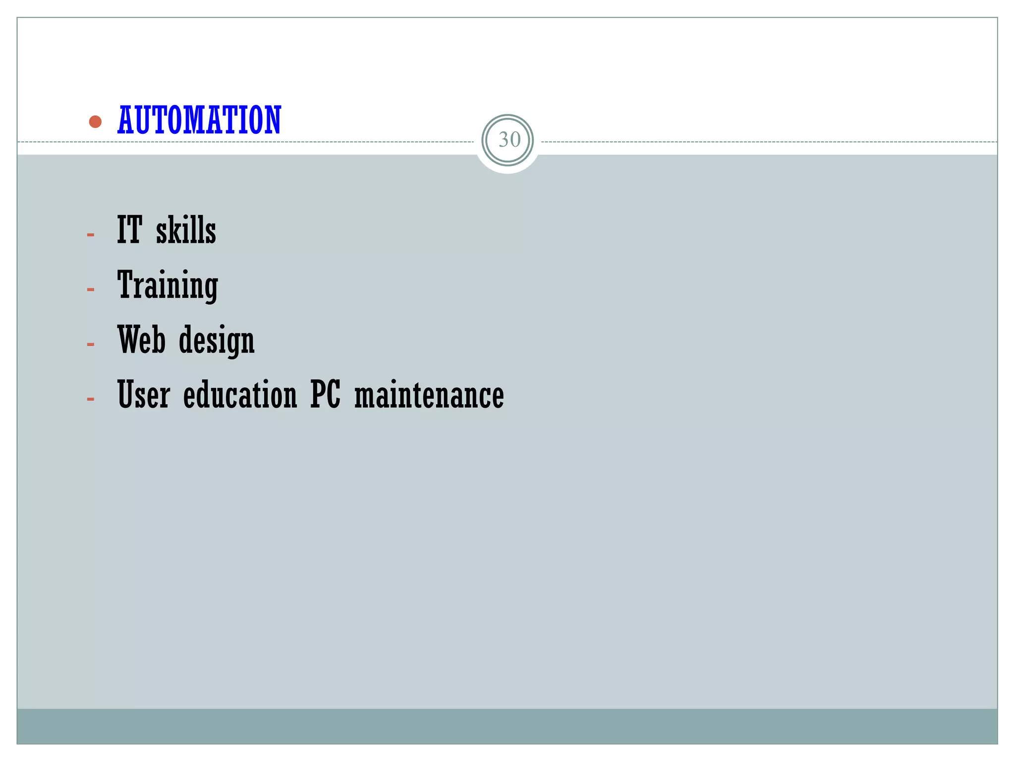 30
 AUTOMATION
- IT skills
- Training
- Web design
- User education PC maintenance
 