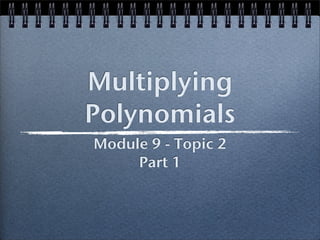Multiplying
Polynomials
Module 9 - Topic 2
     Part 1
 