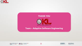 8
THANK YOU
Team – Adaptive Software Engineering
 