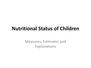 Nutritional Status of Children

     Measures, Estimates and
         Explanations
 