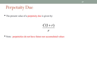 Perpetuity Due
27
• The present value of a perpetuity due is given by:
• Note: perpetuities do not have future nor accumulated values
 