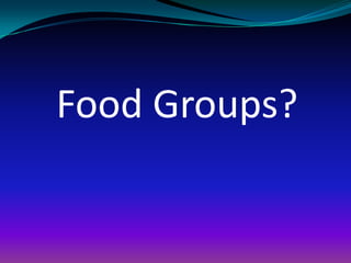 Food Groups?
 