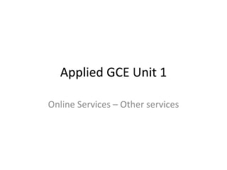 Applied GCE Unit 1 Online Services – Other services 