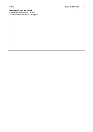 SBGR Syed Asif Hussain 14
Examination style question 2:
A sphere has a volume of 356 cm3
.
Calculate the surface area of the sphere.
 