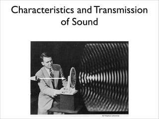 Characteristics and Transmission
           of Sound
 
