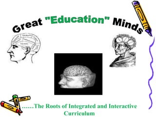 ……The Roots of Integrated and Interactive
Curriculum
 