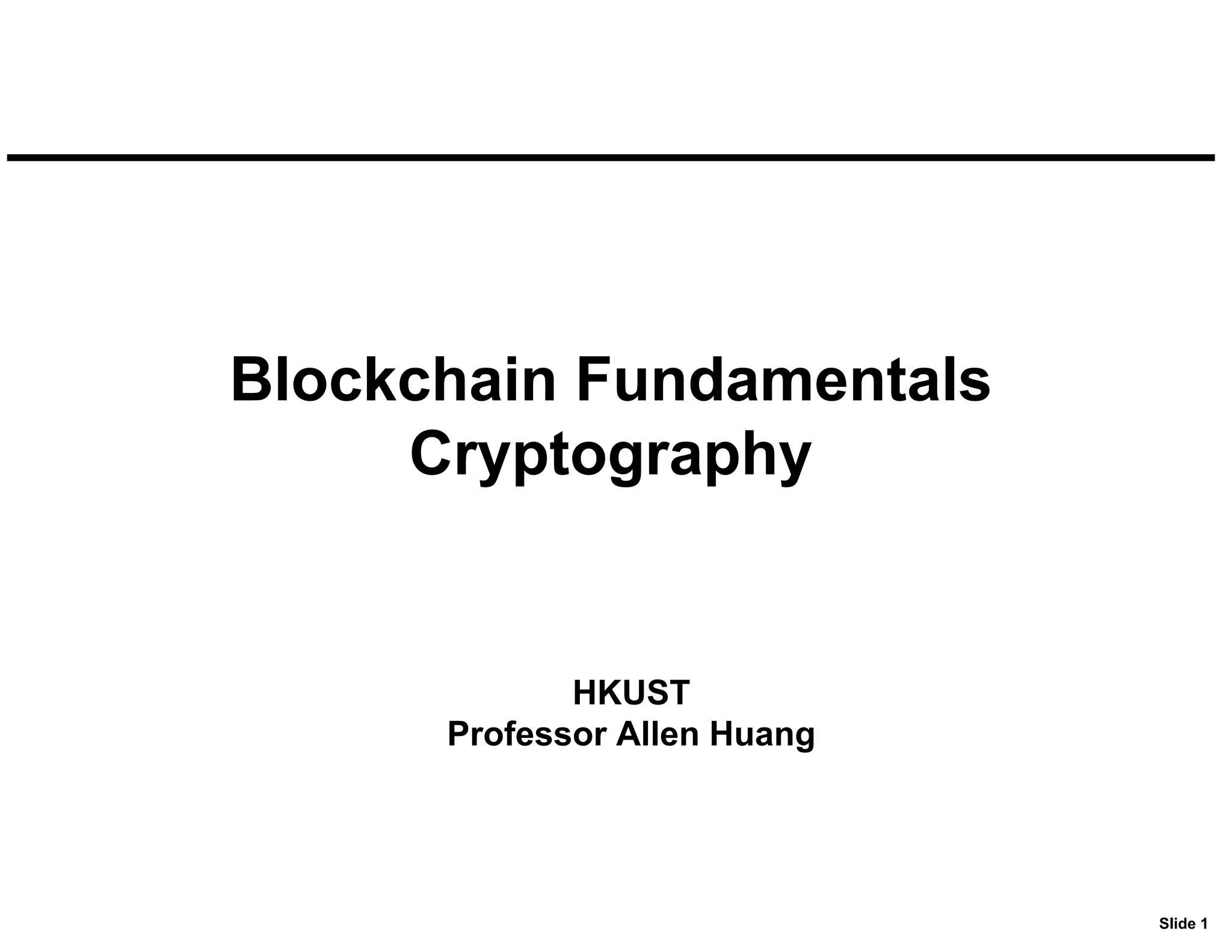 Slide 1
Blockchain Fundamentals
Cryptography
HKUST
Professor Allen Huang
 