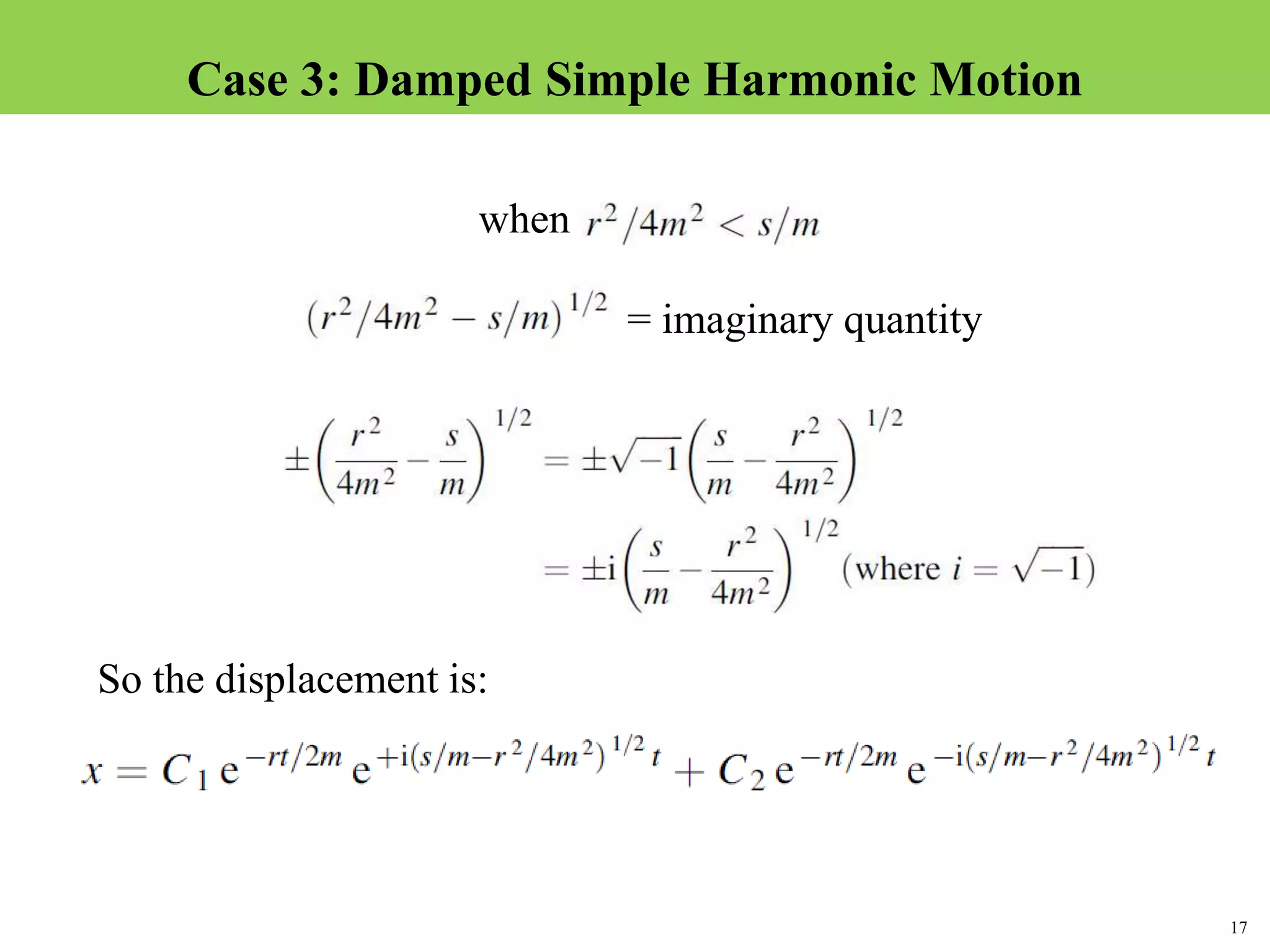 17
Topic 1-2 Damped SHMUEEP1033 Oscillations and Waves
Case 3: Damped Simple Harmonic Motion
when
= imaginary quantity
So the displacement is:
 