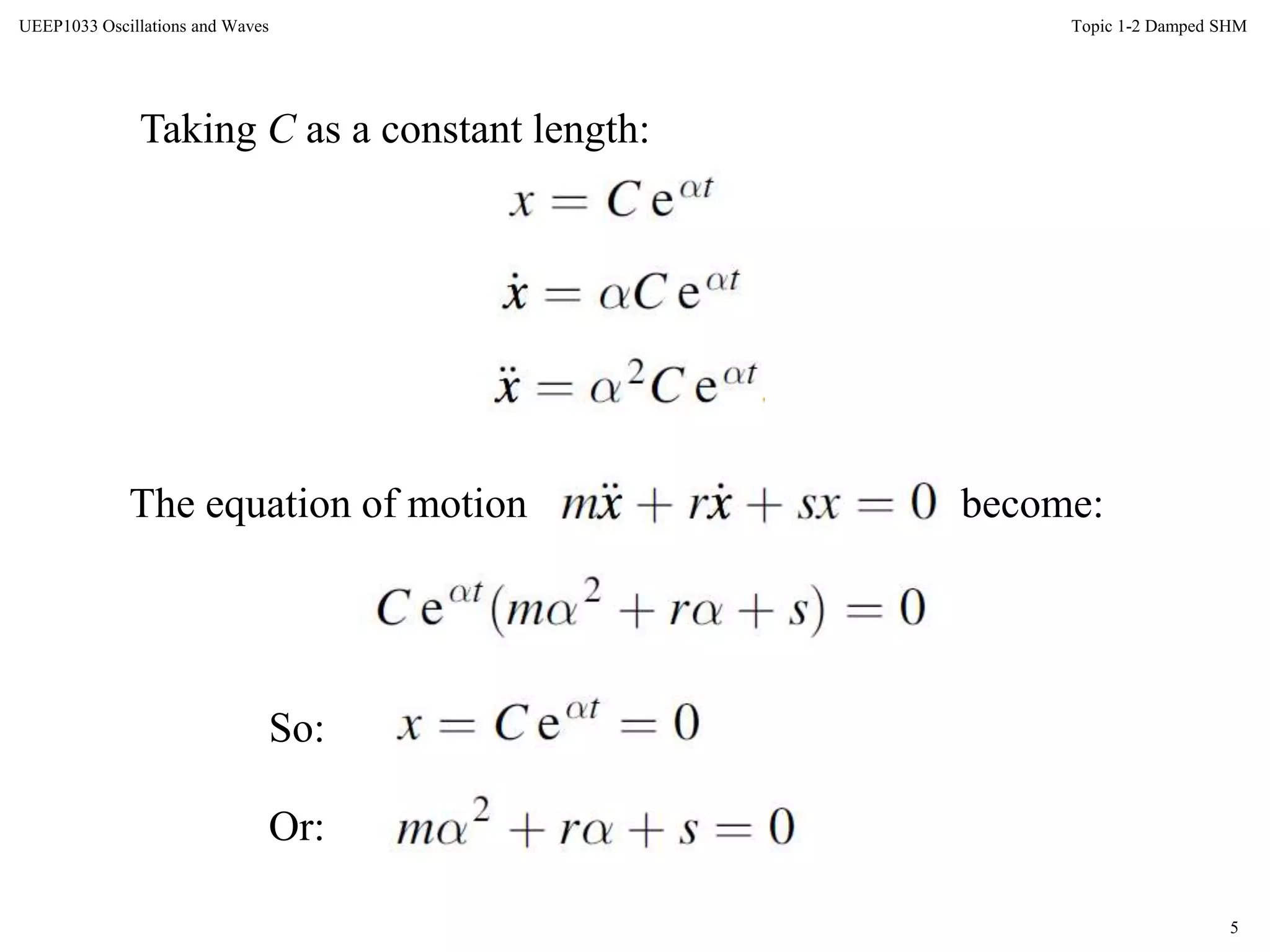 5
Topic 1-2 Damped SHMUEEP1033 Oscillations and Waves
Taking C as a constant length:
The equation of motion become:
So:
Or:
 