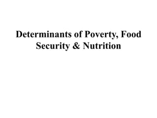 Determinants of Poverty, Food
    Security & Nutrition
 