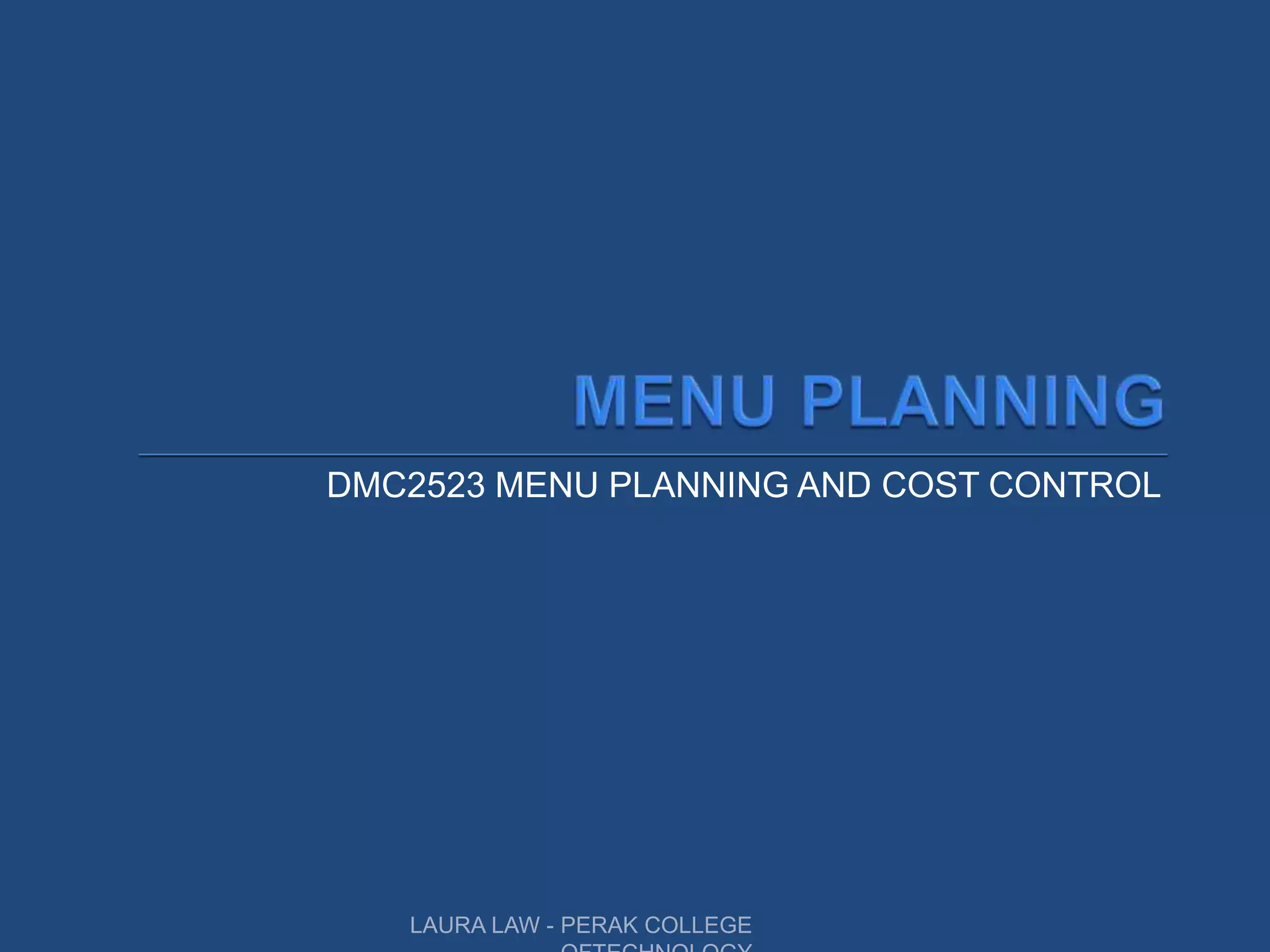 DMC2523 MENU PLANNING AND COST CONTROL
LAURA LAW - PERAK COLLEGE
 