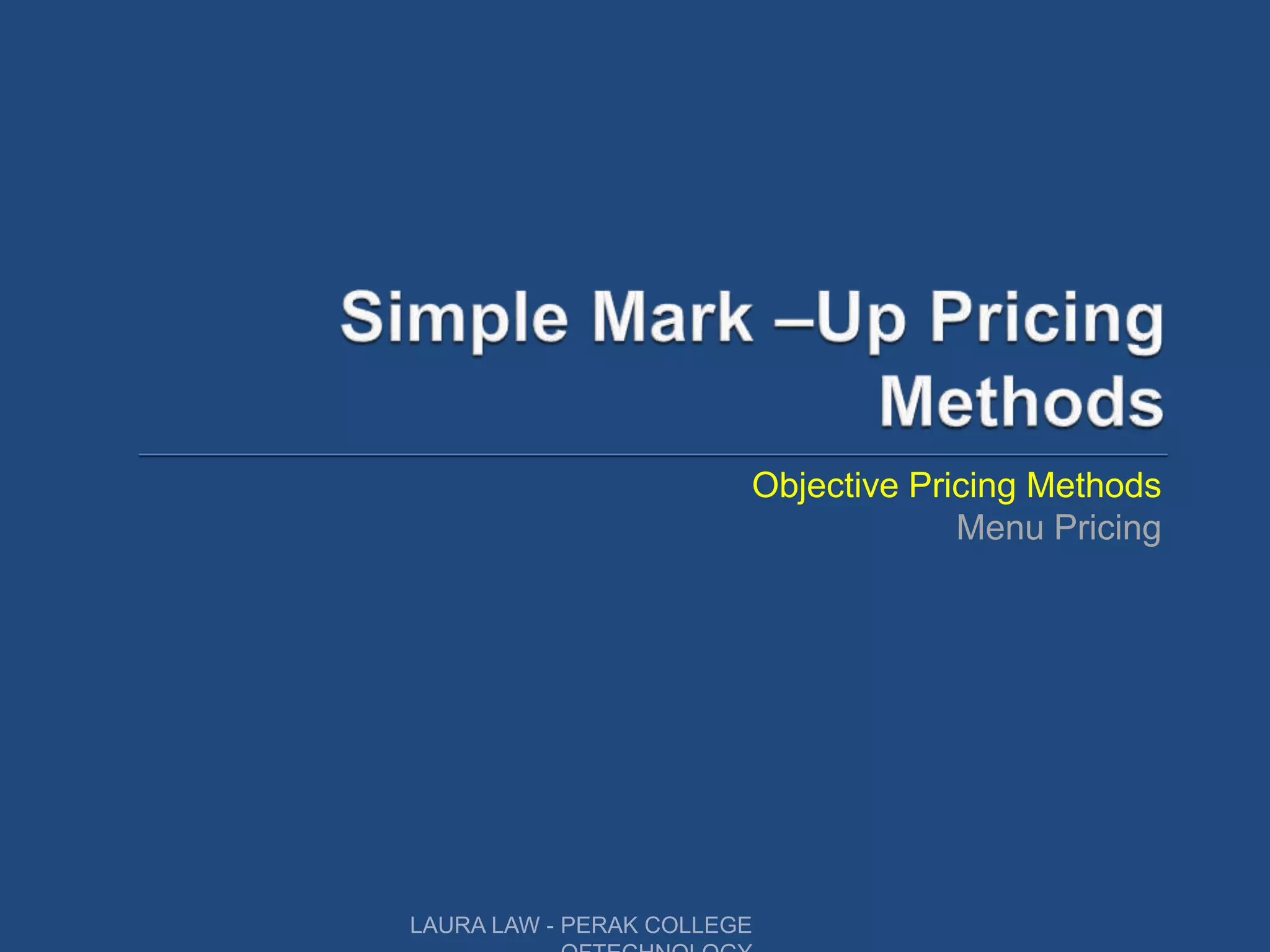 Objective Pricing Methods
Menu Pricing
LAURA LAW - PERAK COLLEGE
 