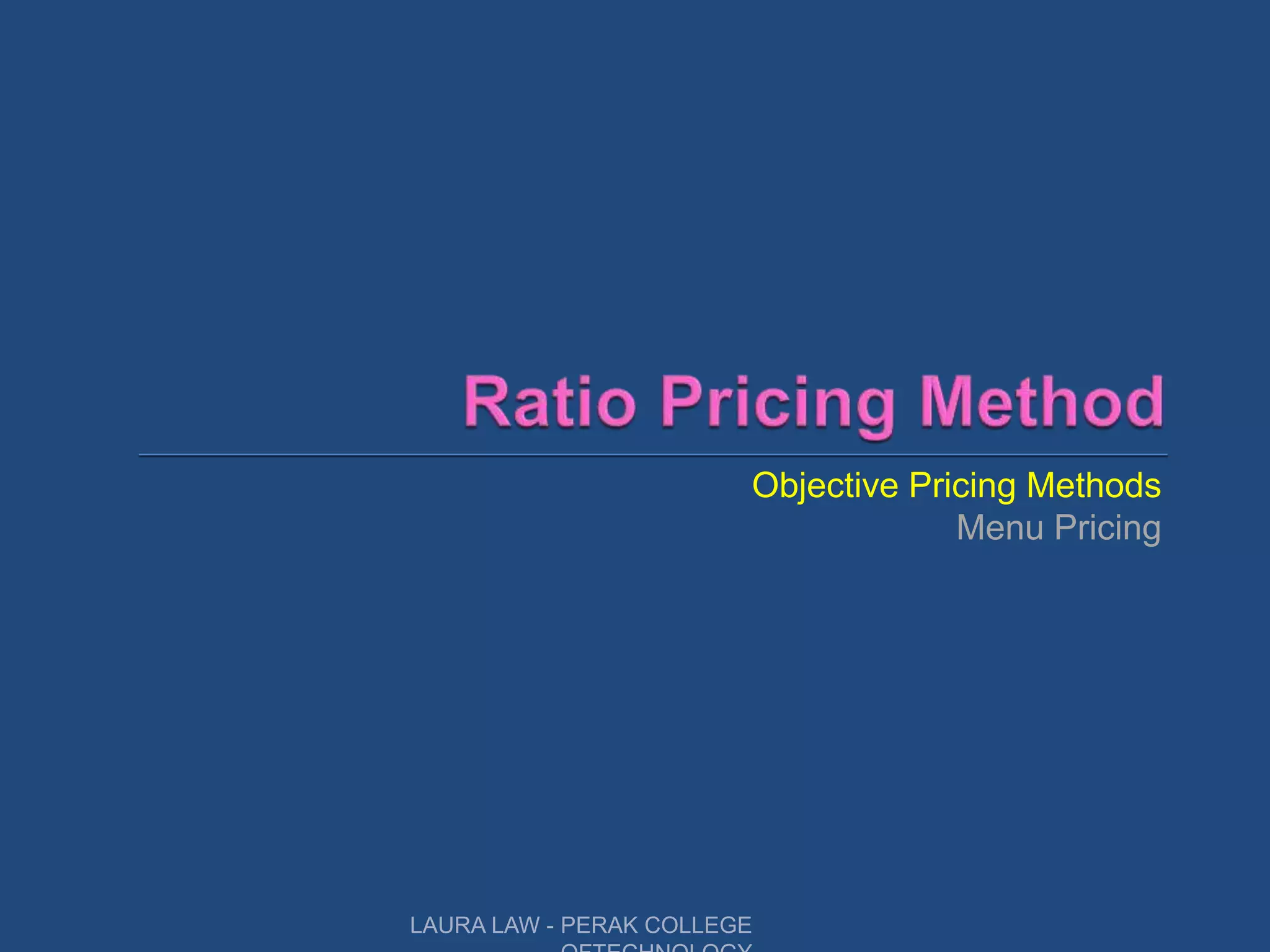 Objective Pricing Methods
Menu Pricing
LAURA LAW - PERAK COLLEGE
 