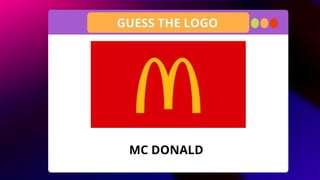 GUESS THE LOGO
MC DONALD
 