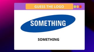 GUESS THE LOGO
SOMETHING
 