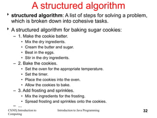 CS305j Introduction to
Computing
Introduction to Java Programming 32
A structured algorithm
structured algorithm: A list ...
