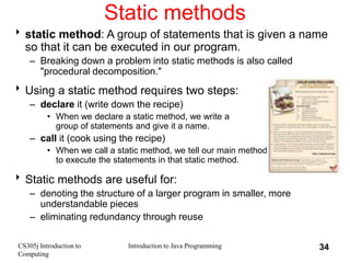 CS305j Introduction to
Computing
Introduction to Java Programming 34
Static methods
static method: A group of statements ...