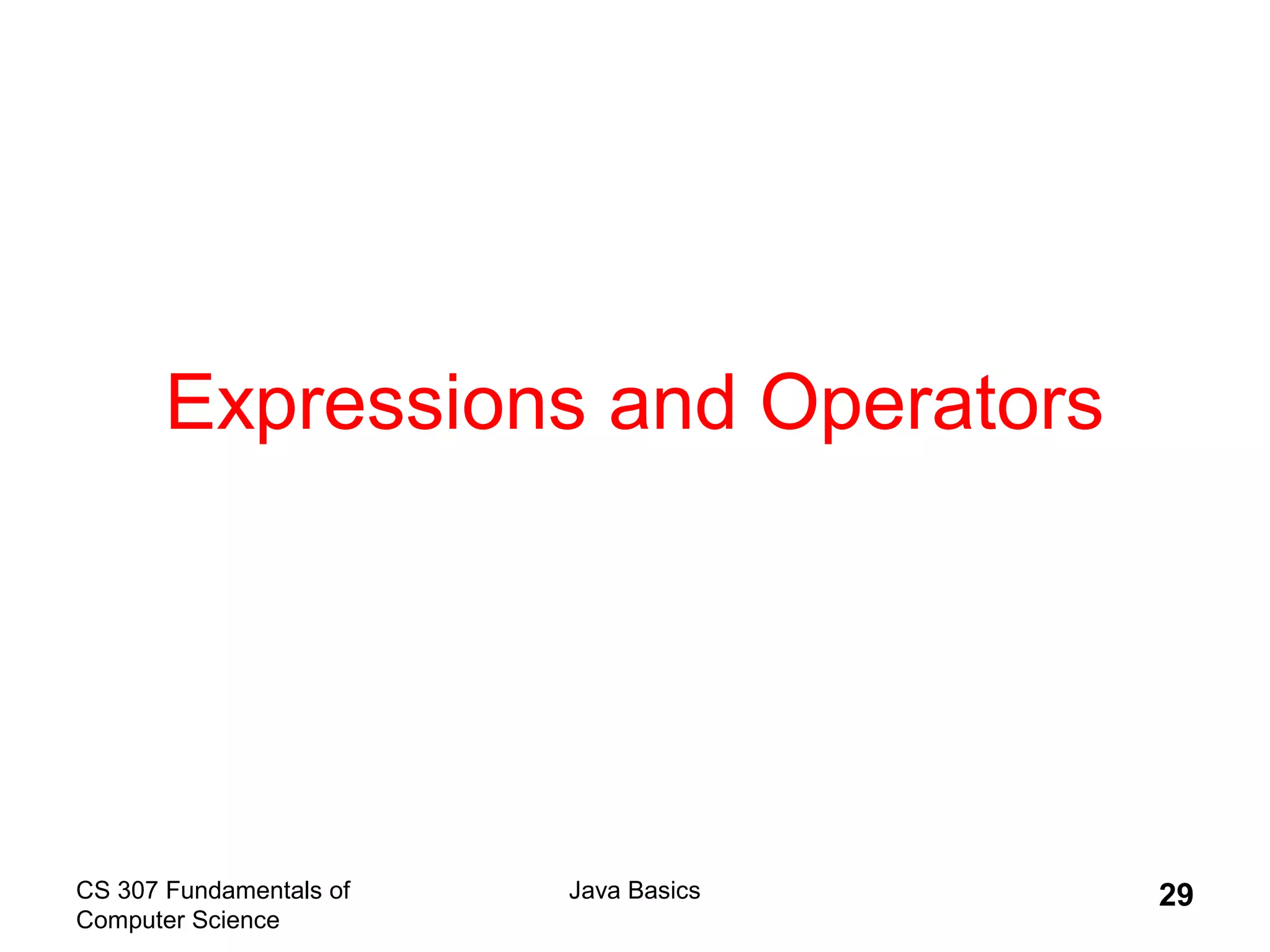 CS 307 Fundamentals of
Computer Science
Java Basics 29
Expressions and Operators
 