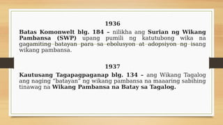 1936
Batas Komonwelt blg. 184 – nilikha ang Surian ng Wikang
Pambansa (SWP) upang pumili ng katutubong wika na
gagamiting ...