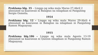 Proklama blg. 35 – Linggo ng wika mula Marso 27-Abril 2
alinsunod sa kaarawan ni Balagtas na nilagdaan ni Pangulong
Sergio...