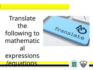Translate
the
following to
mathematic
al
expressions
/equations.
 