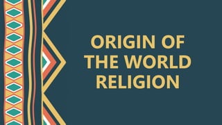 ORIGIN OF
THE WORLD
RELIGION
 