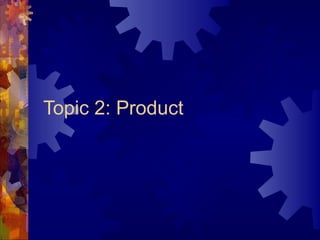 Topic 2: Product
 