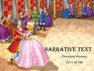 NARRATIVE TEXT
Dewiyana Miswara
0311 10 148

 