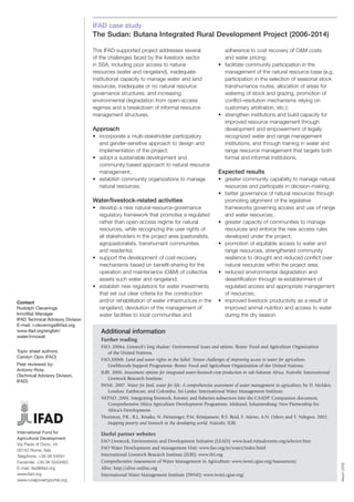 IFAD case study
                                   The Sudan: Butana Integrated Rural Development Project (2006-2014)

                                   This IFAD-supported project addresses several                      adherence to cost recovery of O&M costs
                                   of the challenges faced by the livestock sector                    and water pricing;
                                   in SSA, including poor access to natural                         • facilitate community participation in the
                                   resources (water and rangeland), inadequate                        management of the natural resource base (e.g.
                                   institutional capacity to manage water and land                    participation in the selection of seasonal stock
                                   resources, inadequate or no natural resource                       transhumance routes, allocation of areas for
                                   governance structures, and increasing                              watering of stock and grazing, promotion of
                                   environmental degradation from open-access                         conflict-resolution mechanisms relying on
                                   regimes and a breakdown of informal resource                       customary arbitration, etc.);
                                   management structures.                                           • strengthen institutions and build capacity for
                                                                                                      improved resource management through
                                   Approach                                                           development and empowerment of legally
                                   • incorporate a multi-stakeholder participatory                    recognized water and range management
                                     and gender-sensitive approach to design and                      institutions, and through training in water and
                                     implementation of the project;                                   range resource management that targets both
                                   • adopt a sustainable development and                              formal and informal institutions.
                                     community-based approach to natural resource
                                     management;                                                    Expected results
                                   • establish community organizations to manage                    • greater community capability to manage natural
                                     natural resources.                                               resources and participate in decision-making;
                                                                                                    • better governance of natural resources through
                                   Water/livestock-related activities                                 promoting alignment of the legislative
                                   • develop a new natural-resource-governance                        frameworks governing access and use of range
                                     regulatory framework that promotes a regulated                   and water resources;
                                     rather than open-access regime for natural                     • greater capacity of communities to manage
                                     resources, while recognizing the user rights of                  resources and enforce the new access rules
                                     all stakeholders in the project area (pastoralists,              developed under the project;
                                     agropastoralists, transhumant communities                      • promotion of equitable access to water and
                                     and residents);                                                  range resources, strengthened community
                                   • support the development of cost-recovery                         resilience to drought and reduced conflict over
                                     mechanisms based on benefit-sharing for the                      natural resources within the project area;
                                     operation and maintenance (O&M) of collective                  • reduced environmental degradation and
                                     assets such water and rangeland;                                 desertification through re-establishment of
                                   • establish new regulations for water investments                  regulated access and appropriate management
                                     that set out clear criteria for the construction                 of resources;
Contact                              and/or rehabilitation of water infrastructure in the           • improved livestock productivity as a result of
Rudolph Cleveringa                   rangeland, devolution of the management of                       improved animal nutrition and access to water
InnoWat Manager                      water facilities to local communities and                        during the dry season.
IFAD Technical Advisory Division
E-mail: r.cleveringa@ifad.org
www.ifad.org/english/                 Additional information
water/innowat
                                      Further reading
                                      FAO. 2006a. Livestock’s long shadow: Environmental issues and options. Rome: Food and Agriculture Organization
Topic sheet authors:                     of the United Nations.
Carolyn Opio (FAO)
                                      FAO.2006b. Land and water rights in the Sahel: Tenure challenges of improving access to water for agriculture.
Peer reviewed by:                        Livelihoods Support Programme. Rome: Food and Agriculture Organization of the United Nations.
Antonio Rota
                                      ILRI. 2006. Investment options for integrated water-livestock-crop production in sub-Saharan Africa. Nairobi: International
(Technical Advisory Division,
                                         Livestock Research Institute.
IFAD)
                                      IWMI. 2007. Water for food, water for life: A comprehensive assessment of water management in agriculture, by D. Molden.
                                         London: Earthscan; and Colombo, Sri Lanka: International Water Management Institute.
                                      NEPAD. 2006. Integrating livestock, forestry and fisheries subsectors into the CAADP. Companion document,
                                         Comprehensive Africa Agriculture Development Programme. Midrand, Johannesburg: New Partnership for
                                         Africa’s Development.
                                      Thornton, P.K., R.L. Kruska, N. Henninger, P.M. Kristjanson, R.S. Reid, F. Atieno, A.N. Odero and T. Ndegwa. 2002.
                                         Mapping poverty and livestock in the developing world. Nairobi: ILRI.
Enabling poor rural people
International Fund for                Useful partner websites
to overcome poverty
Agricultural Development
                                      FAO Livestock, Environment and Development Initiative (LEAD): www.lead.virtualcentre.org/selector.htm
Via Paolo di Dono, 44
00142 Rome, Italy
                                      FAO Water Development and Management Unit: www.fao.org/nr/water/index.html
Telephone: +39 06 54591               International Livestock Research Institute (ILRI): www.ilri.org
Facsimile: +39 06 5043463             Comprehensive Assessment of Water Management in Agriculture: www.iwmi.cgiar.org/Assessment/
                                                                                                                                                                    March 2009




E-mail: ifad@ifad.org                 Alive: http://alive-online.org
www.ifad.org                          International Water Management Institute (IWMI): www.iwmi.cgiar.org/
www.ruralpovertyportal.org
 