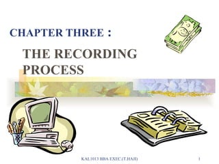 CHAPTER THREE  :  THE RECORDING PROCESS KAL1013 BBA EXEC.(T.HAJI) 