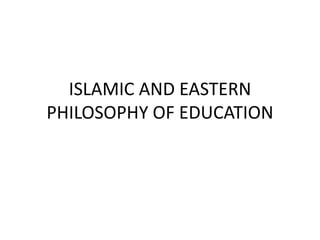 ISLAMIC AND EASTERN PHILOSOPHY OF EDUCATION 