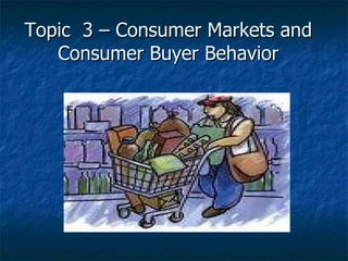 Topic  3 – Consumer Markets and Consumer Buyer Behavior 