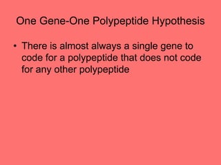 One Gene-One Polypeptide Hypothesis
• There is almost always a single gene to
code for a polypeptide that does not code
for any other polypeptide
 