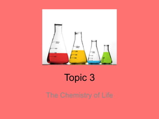 Topic 3
The Chemistry of Life
 