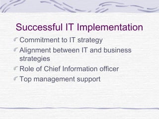 Successful IT Implementation
Commitment to IT strategy
Alignment between IT and business
strategies
Role of Chief Information officer
Top management support
 