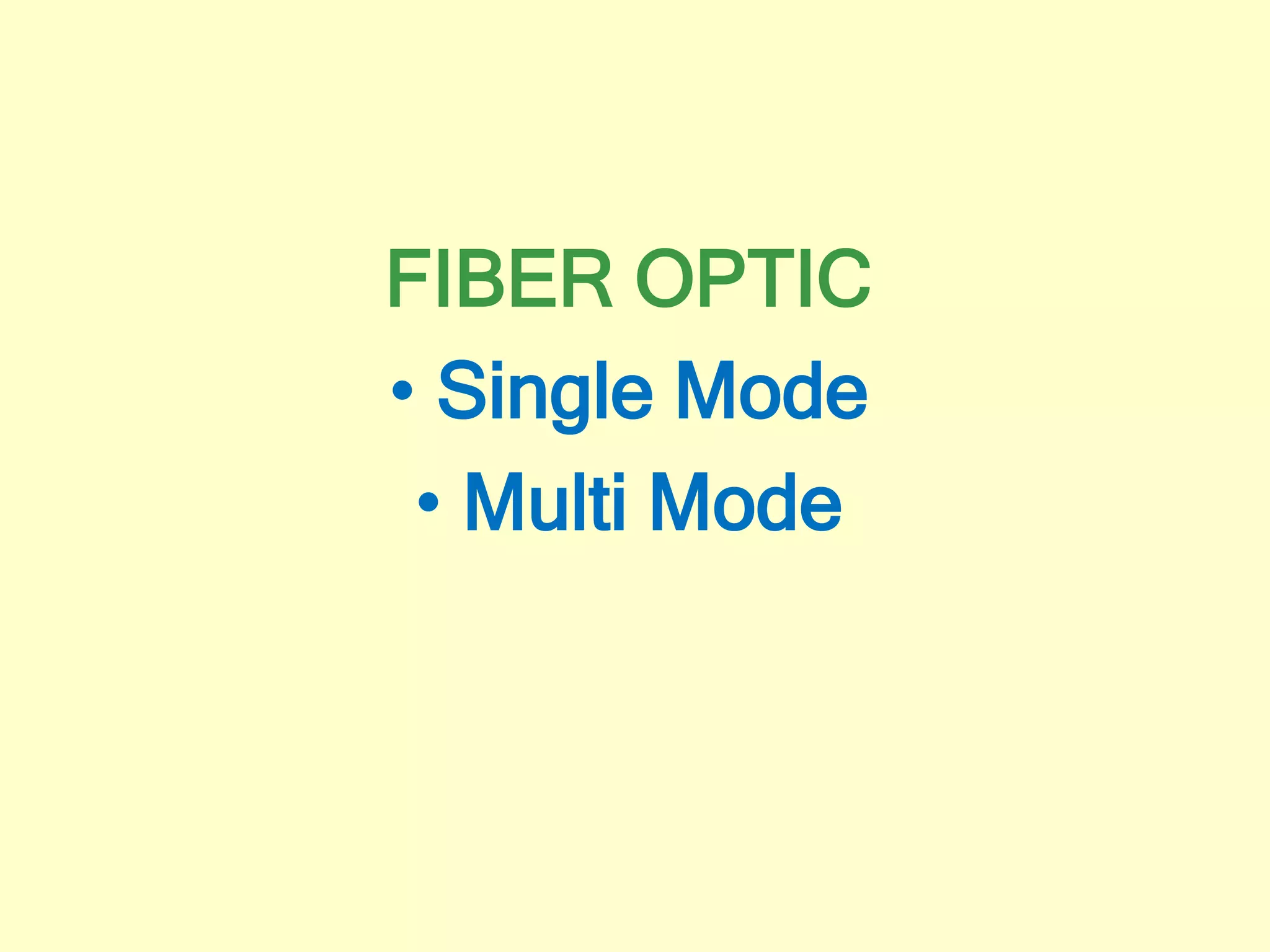 FIBER OPTIC
• Single Mode
• Multi Mode
 